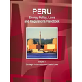 Peru Energy Policy, Laws and Regulations Handbook Volume 1 Strategic Information and Basic Laws