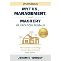 Myths, Management, and Mastery of Vacation Rentals: An Easy Guide to Building a Vacation Rental Business - Workbook