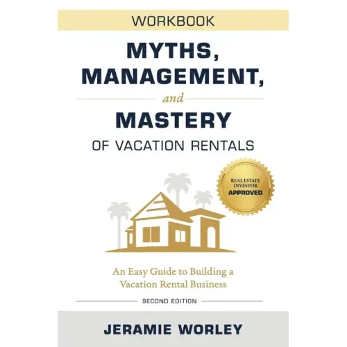 Myths, Management, and Mastery of Vacation Rentals: An Easy Guide to Building a Vacation Rental Business - Workbook