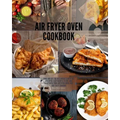 Air Fryer Oven Cookbook: Cook and get the best results with the air fryer. Easy Recipes to Fry, and Roast with your Air Fryer Oven. Fast and ta