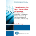 Transforming the Next Generation Leaders: Developing Future Leaders for a Disruptive, Digital-Driven Era of the Fourth Industrial Revolution (Industry