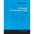 3 Fantasies by Felix Mendelssohn for Solo Piano (1829) Op.16