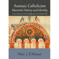 Aramaic Catholicism, Maronite History and Identity: A Journey from the Ancient Middle East to the Modern West