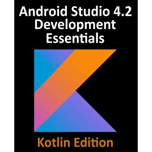 Android Studio 4.2 Development Essentials - Kotlin Edition: Developing Android Apps Using Android Studio 4.2, Kotlin and Android Jetpack