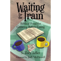 Waiting for the Train: Biblical Food for Growing Before Going