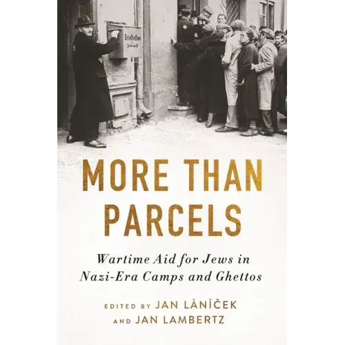 More Than Parcels: Wartime Aid for Jews in Nazi-Era Camps and Ghettos