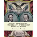 Slavery, Impeachment and Legacy of President Andrew Johnson