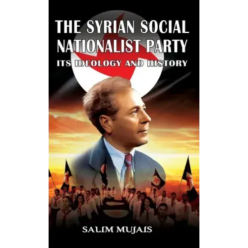 The Syrian Social Nationalist Party: Its Ideology and History