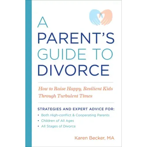 A Parent's Guide to Divorce: How to Raise Happy, Resilient Kids Through Turbulent Times
