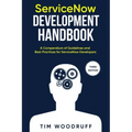 ServiceNow Development Handbook - Third Edition: A compendium of ServiceNow "NOW" platform development and architecture pro-tips, guidelines, and best