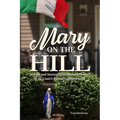 Mary on the Hill: The People and Stories Behind Statues of the Blessed Virgin in St. Louis's Italian Neighborhood