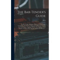 The Bar-tender's Guide; or How to Mix All Kinds of Plain and Fancy Drinks, Containing...directions for Mixing All the Beverages Used in the United Sta
