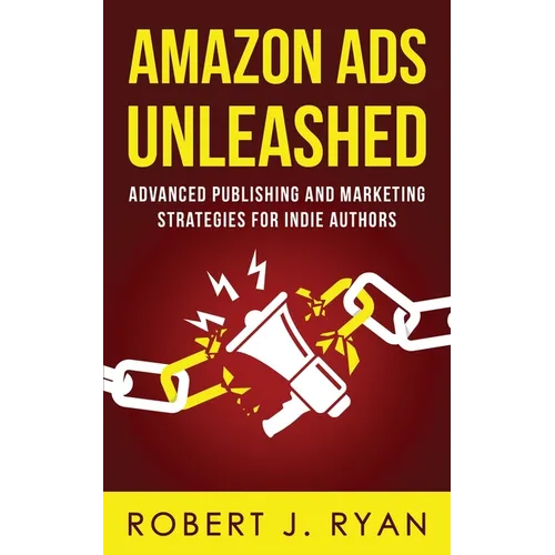 Amazon Ads Unleashed: Advanced Publishing and Marketing Strategies for Indie Authors