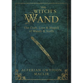 The Witch's Wand: The Craft, Lore, and Magick of Wands & Staffs
