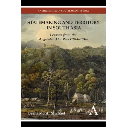 Statemaking and Territory in South Asia: Lessons from the Anglo-Gorkha War (1814-1816)