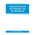 History of the town and city of Gloucester, Cape Ann, Massachusetts