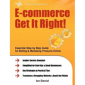 E-Commerce Get It Right!: Essential Step by Step Guide for Selling & Marketing Products Online. Insider Secrets, Key Strategies & Practical Tips