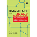 Data Science in the Library: Tools and Strategies for Supporting Data-Driven Research and Instruction