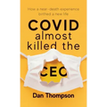 COVID Almost Killed The CEO: How A Near-Death Experience Birthed A New Life