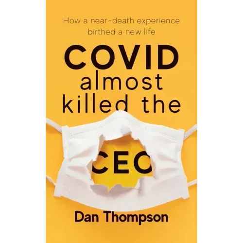 COVID Almost Killed The CEO: How A Near-Death Experience Birthed A New Life