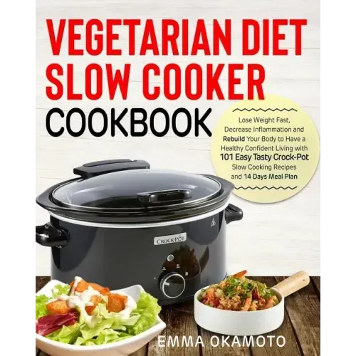 Vegetarian Diet Slow Cooker Cookbook: Lose Weight Fast, Decrease Inflammation and Rebuild Your Body to Have a Healthy Confident Living with 101 Easy T