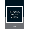 The Nursery, April 1881, Vol. XXIX