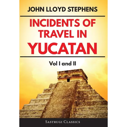 Incidents of Travel in Yucatan Volumes 1 and 2 (Annotated, Illustrated): Vol I and II
