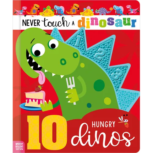 Never Touch a Dinosaur: 10 Hungry Dinos