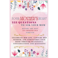 Your Mother's Heart 333 Questions to Ask Your Mom Before She Dies to Cherish Her Forever: Celebrate Her Life, Capture Her Wisdom, and Strengthen Your