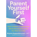 Parent Yourself First: Raise Confident, Compassionate Kids by Becoming the Parent You Wish You'd Had