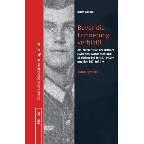 Bevor die Erinnerung verblaßt: Als Infanterist an der Ostfront zwischen Woronesch und Königsberg bei der 377. Inf.Div. und der 367. Inf.Div.