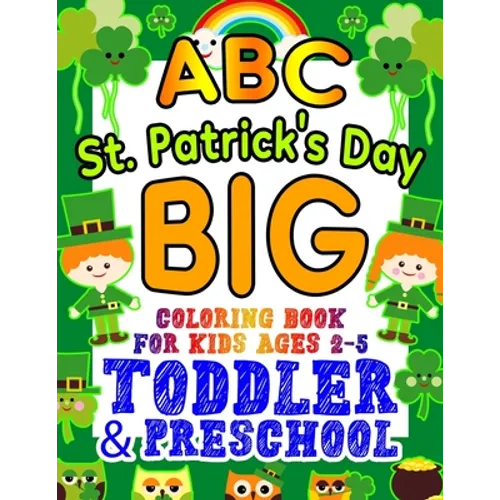 ABC St. Patrick's Day Big Coloring Book for Kids Ages 2-5 Toddler & Preschool: An Alphabet St. Patrick's Day Shamrock Coloring Book for Toddlers with