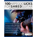 100 Arpeggio Licks for Shred Guitar: Picking, Sweeping and Tapping Licks in the Styles of The Guitar Masters