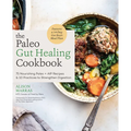 The Paleo Gut Healing Cookbook: 75 Nourishing Paleo + AIP Recipes & 10 Practices to Strengthen Digestion