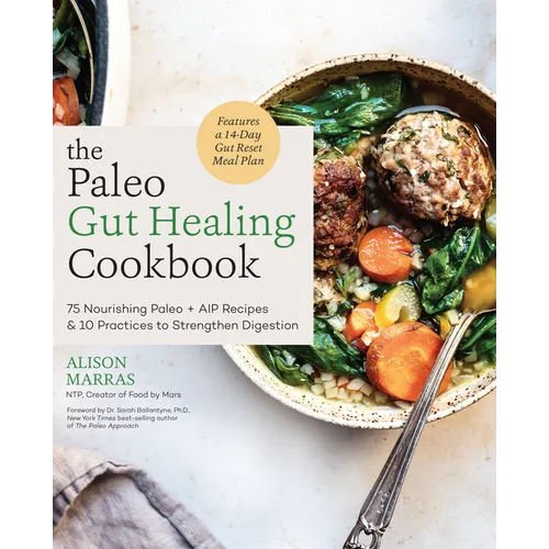 The Paleo Gut Healing Cookbook: 75 Nourishing Paleo + AIP Recipes & 10 Practices to Strengthen Digestion