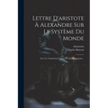 Lettre D'aristote À Alexandre Sur Le Système Du Monde: Avec La Traduction Française Et Des Remarques...