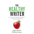 The Healthy Writer: Reduce Your Pain, Improve Your Health, And Build A Writing Career For The Long Term