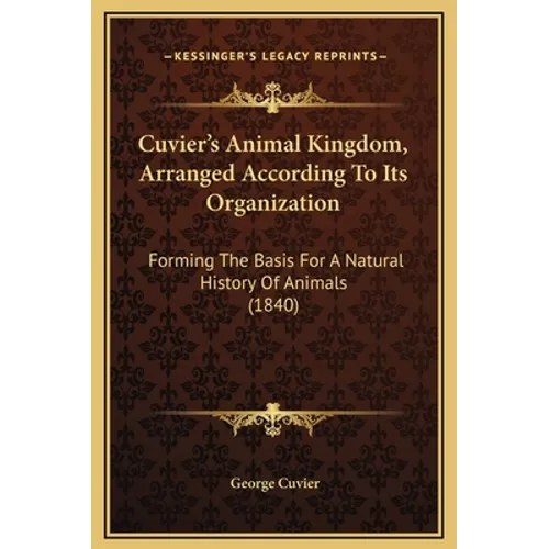 Cuvier's Animal Kingdom, Arranged According To Its Organization: Forming The Basis For A Natural History Of Animals (1840)