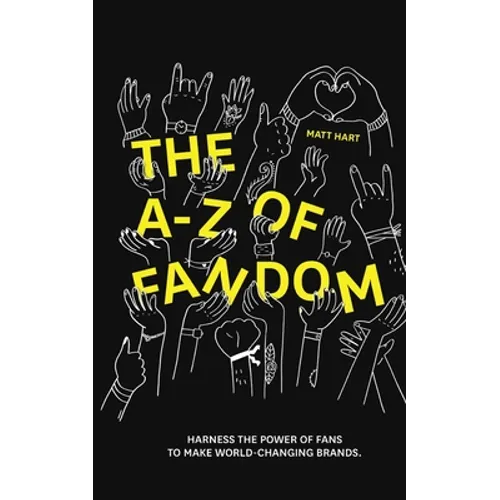 THE A-Z of FANDOM: Harness the Power of Fans to Make World-Changing Brands.