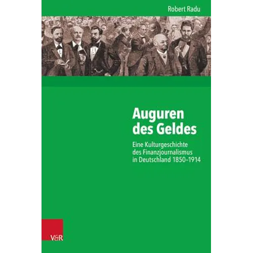 Auguren Des Geldes: Eine Kulturgeschichte Des Finanzjournalismus in Deutschland 1850-1914