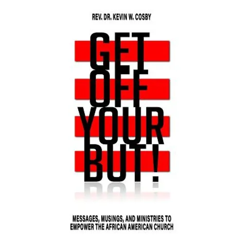 Get Off Your But!: Messages, Musings, and Ministries to Empower the African American Church