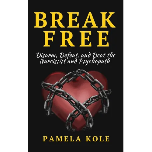 Break Free From The Narcissist and Psychopath: Escape Toxic Relationships and Emotional Manipulation