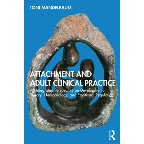 Attachment and Adult Clinical Practice: An Integrated Perspective on Developmental Theory, Neurobiology, and Emotional Regulation