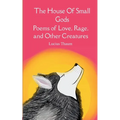 The House of Small Gods Poems of Love, Rage, and Other Creatures