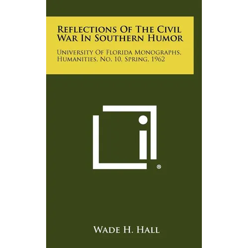 Reflections of the Civil War in Southern Humor: University of Florida Monographs, Humanities, No. 10, Spring, 1962