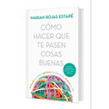 Cómo Hacer Que Te Pasen Cosas Buenas: Entiende Tu Cerebro, Gestiona Tus Emociones, Mejora Tu Vida (Nueva Edición Tapa Dura) / How to Make Good Things