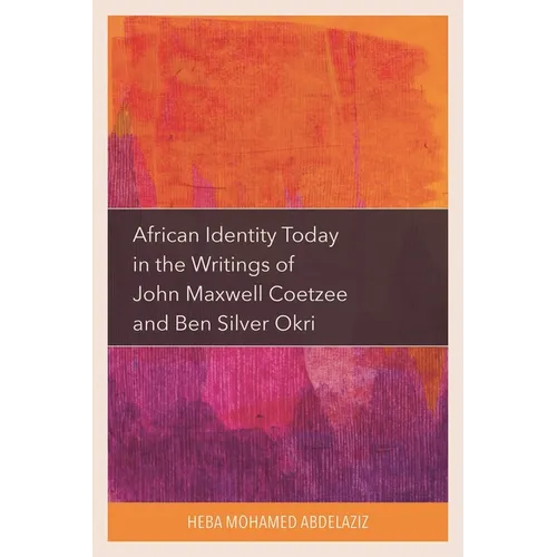 African Identity Today in the Writings of John Maxwell Coetzee and Ben Silver Okri