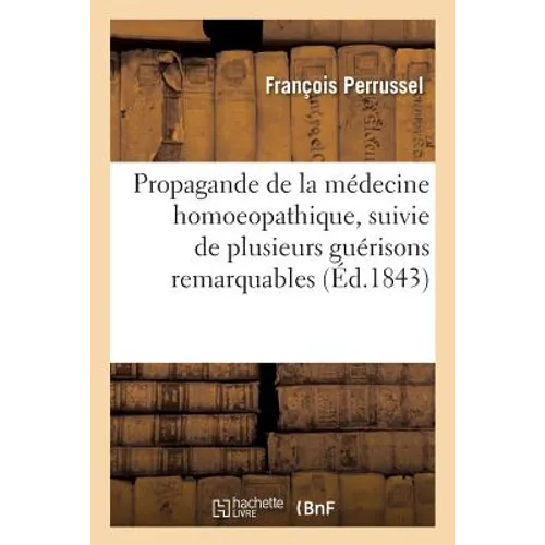 Propagande de la Médecine Homoeopathique, Suivie de Plusieurs Guérisons Remarquables