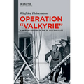 Operation Valkyrie: A Military History of the 20 July 1944 Plot