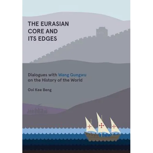 The Eurasian Core and Its Edges: Dialogues with Wang Gungwu on the History of the World